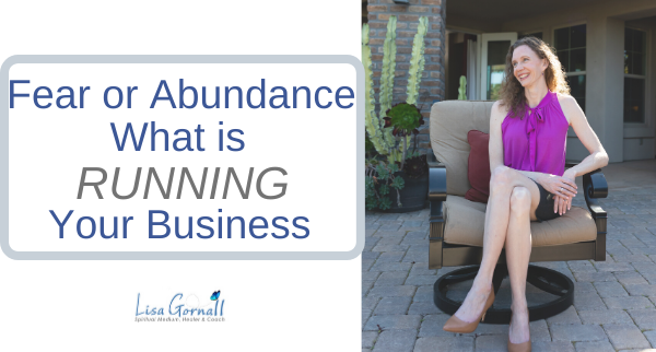 Fear or Abundance – What is Running Your Business