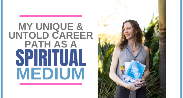 My Unique and Untold Career Path as a Spiritual Medium