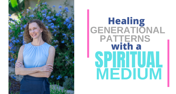 Healing Generational Patterns with a Spiritual Medium