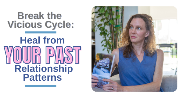 Break the Vicious Cycle: Heal from Your Past Relationship Patterns