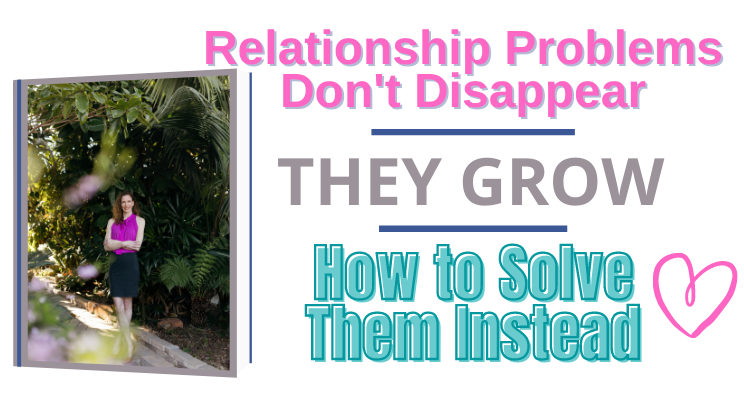 Relationship Problems Don’t Disappear, They Grow – How to Solve Them Instead